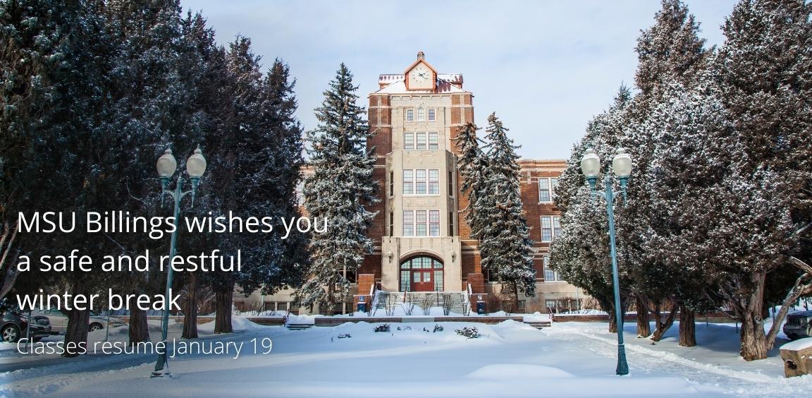 MSU Billings wishes you a safe and restful winter break. Classes resume January 19.