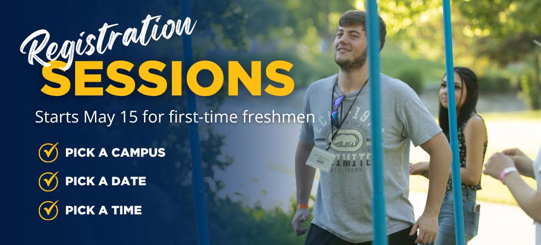 Registration Sessions - Starts May 15 for first-time freshmen. Pick a campus, pick a date, pick a time.