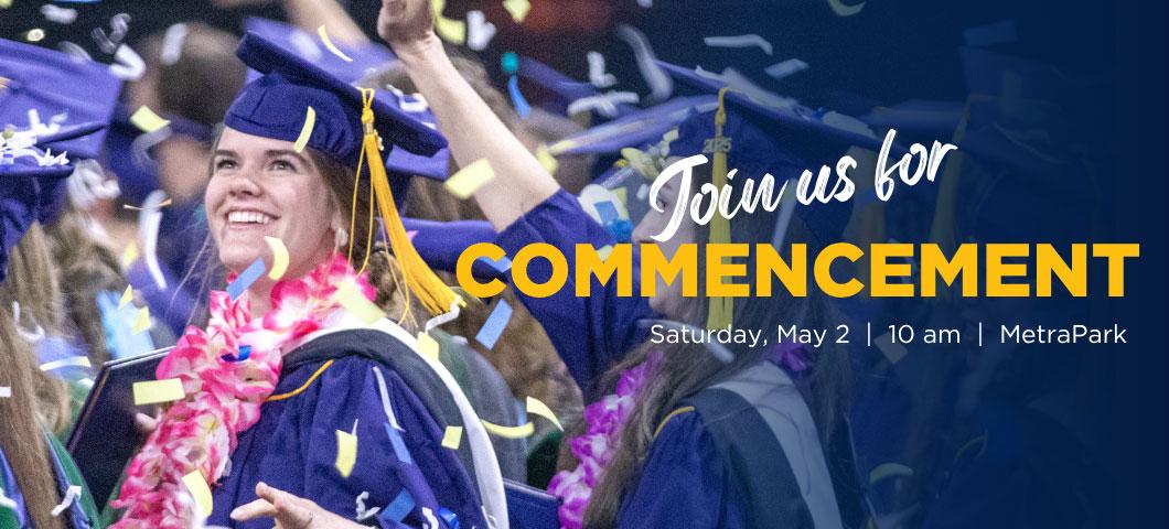 Join us for Commencement. Saturday, May 2, 10 am, MetraPark.