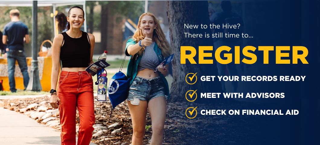 New to the Hive? There is still time to register. Get your records ready. Meet with advisors. Check on Financial Aid.