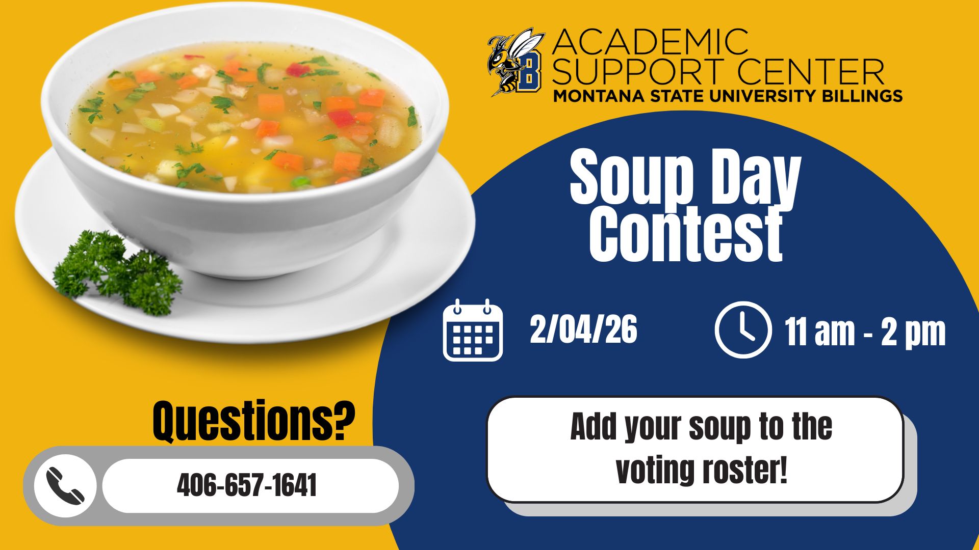 Academic Support Center Montana State University Billings. Soup Day Contest. February 4, 2026 11am-2pm. Questions? 406-657-1641. Add your soup to the voting roster!