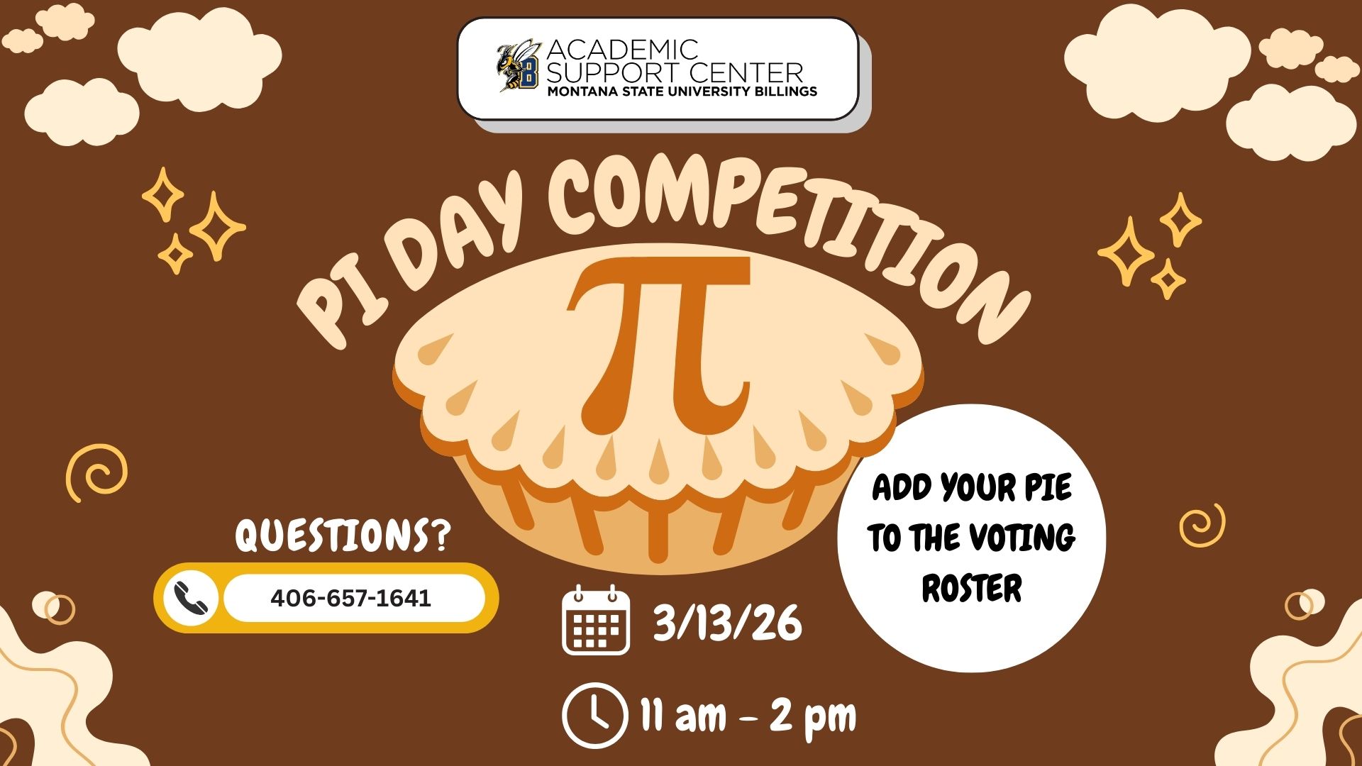 Academic Support Center Montana State University Billings. Pi Day Competition. 3/13/26 11am-2pm. Add your pie to the voting roster. Questions? 406-657-1641. 