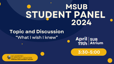 MSUB Student Panel 2024 Topic and discussion "What I Wish I Knew" April 11th SUB Atrium 3:30-5:00 Academic Support Center, Montana State University Billings
