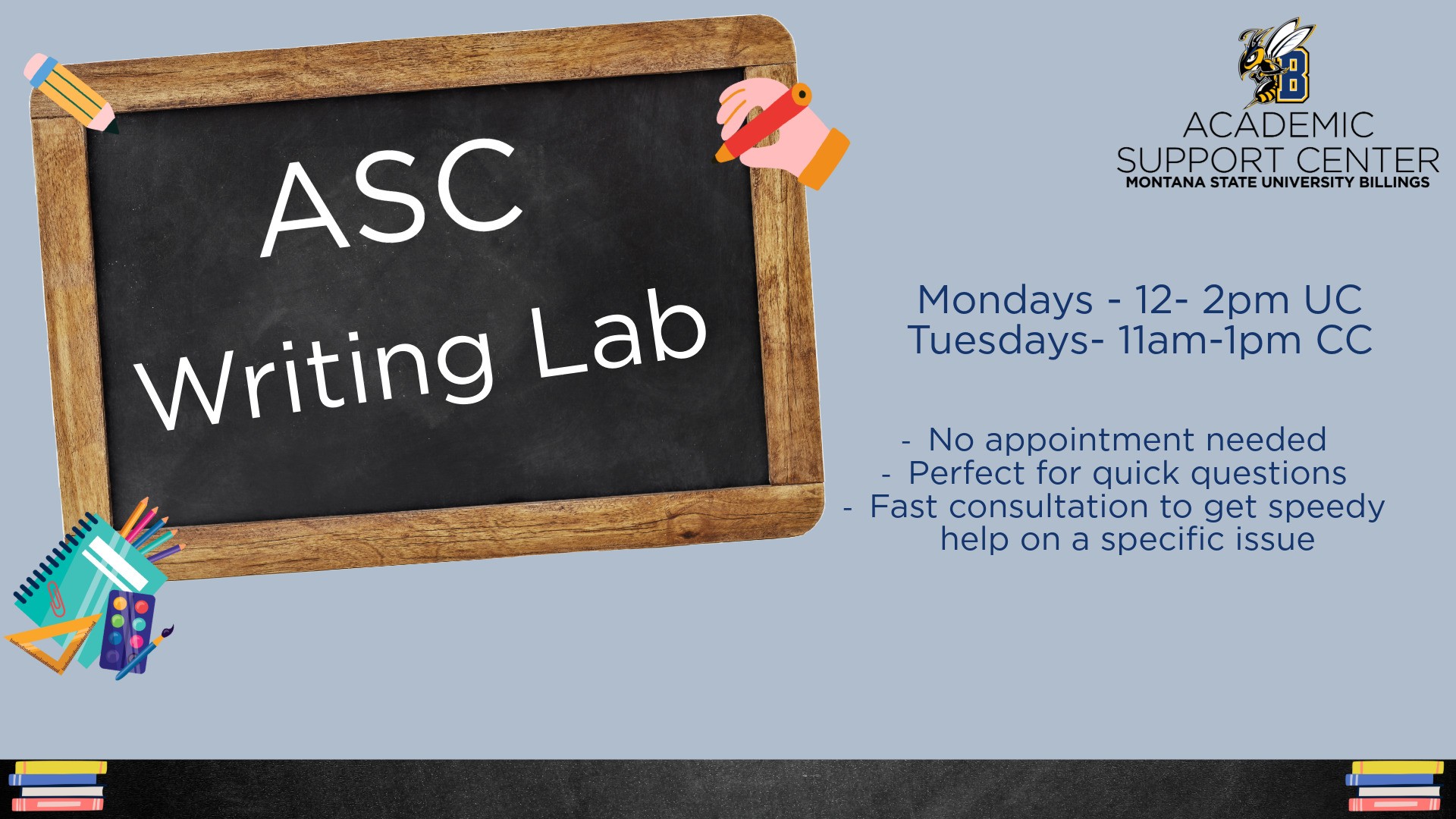 Academic Support Center Montana State University Billings. ASC Writing Lab. Mondays 12-2pm UC, Tuesdays 11am-1pm CC. No appointment needed. Perfect for quick questions. Fast consultation to get speedy help on a specific issue. 