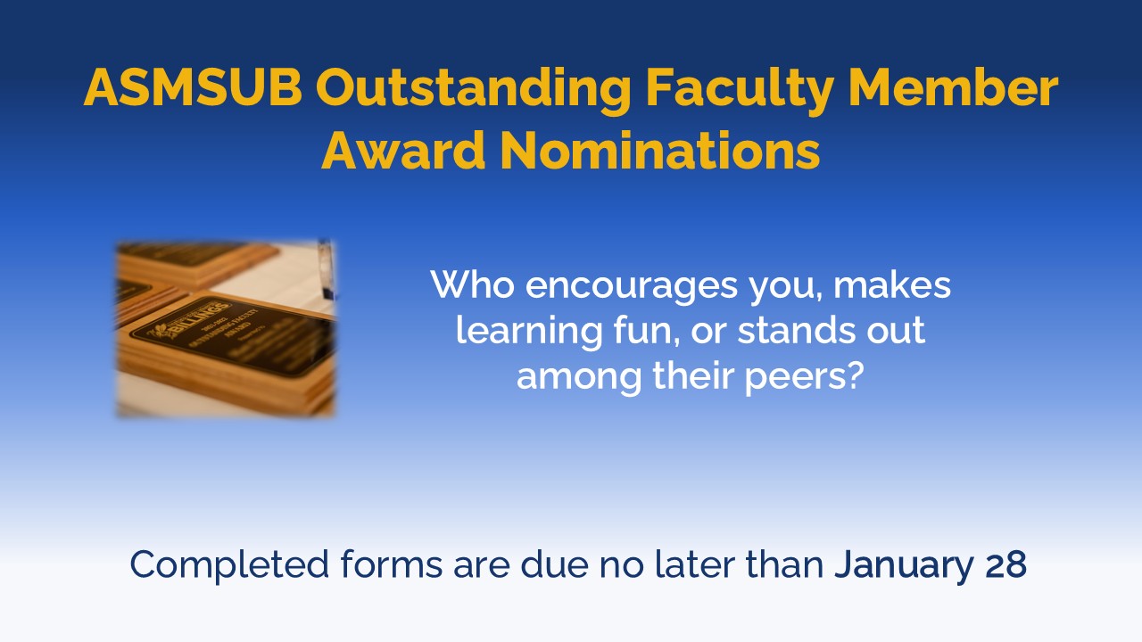 ASMSUB Outstanding Faculty Member Award nominations - Who encourages you, makes learning fun, or stands out among their peers?  Completed forms are due no later than January 28