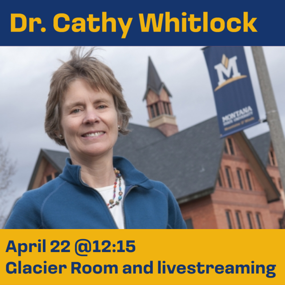 Dr. Cathy Whitlock, keynote address on April 22 at 12:15 PM in SUB Glacier Room
