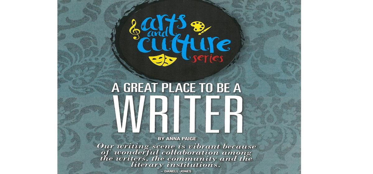 Arts & Culture Series - A great place to be a writer by Anna Page. Our writing scene is vibrant because of wonderful collaboration among the writers, the community and the literary institutions - Danell Jones