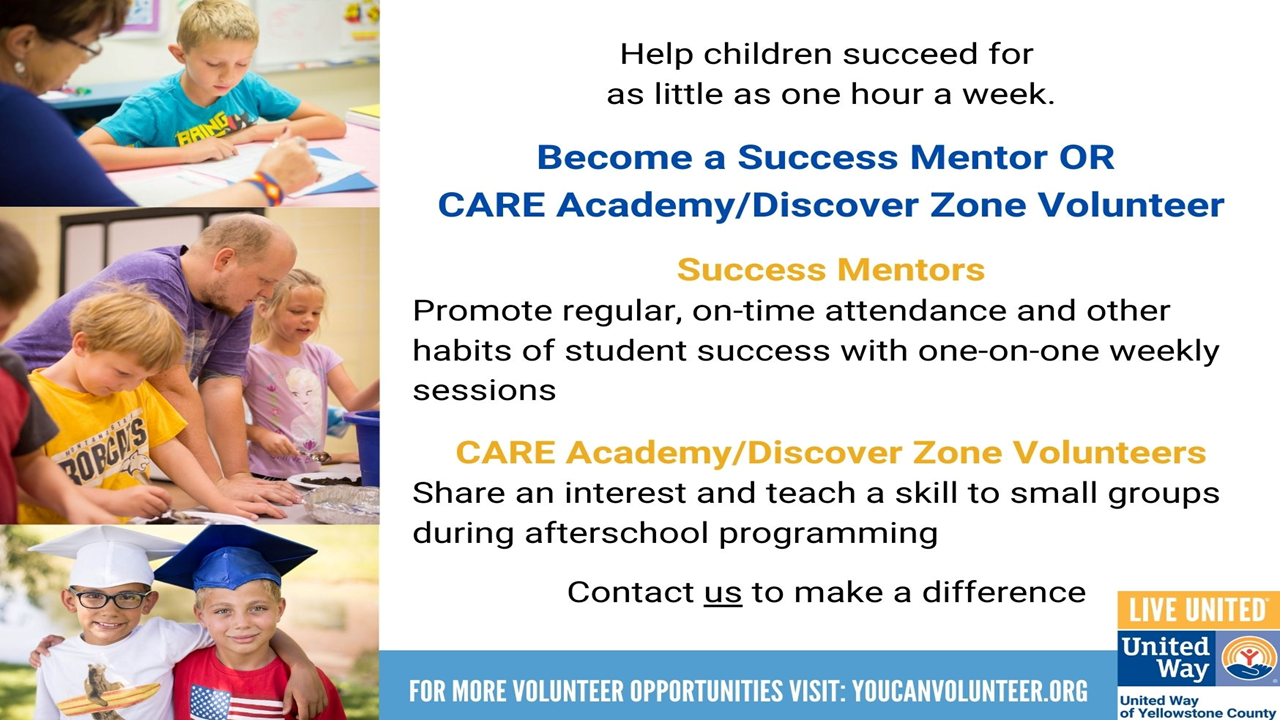 Help children succeed for as little as one hour a week. Become a success mentor or CARE academy/discover zone volunteer. Success Mentors promote regular, on-time attendance and other habits of student success with one-on-one weekly sessions. CARE Academy/Discover Zone volunteers Share an interest and teach a skill to small groups during afterschool programming. Contact us to make a difference. For more volunteer opportunities visit: youcanvolunteer.org