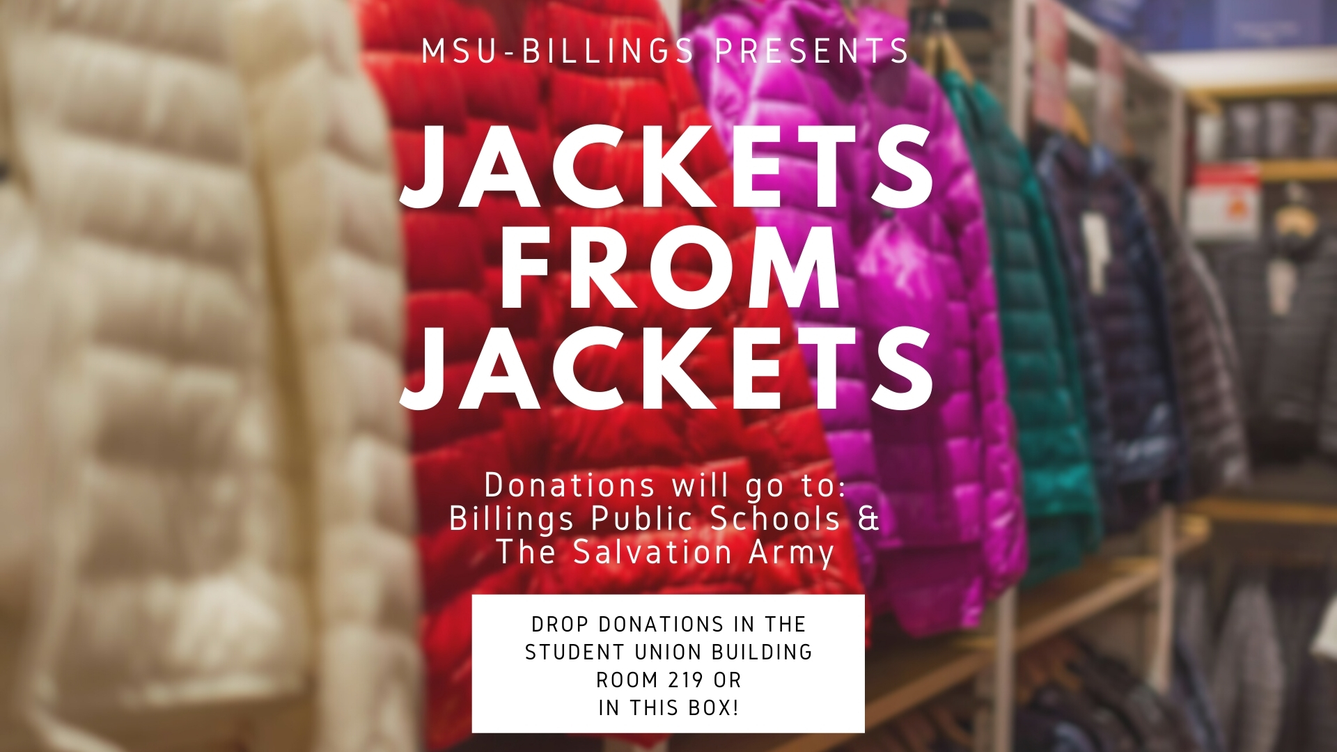 MSU-Billings presents Jackets from Jackets Donations will do to Billings Public Schools and the Salvation Army Drop donations in the student union building room 219 MSU-Billings presents Jackets from Jackets Donations will do to Billings Public Schools and the Salvation Army Drop donations in the student union building room 219