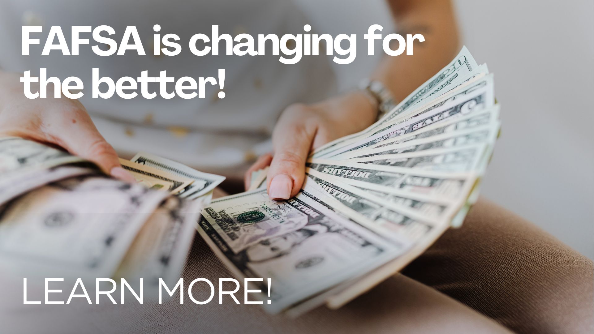 FAFSA is changing for the better! Learn more!