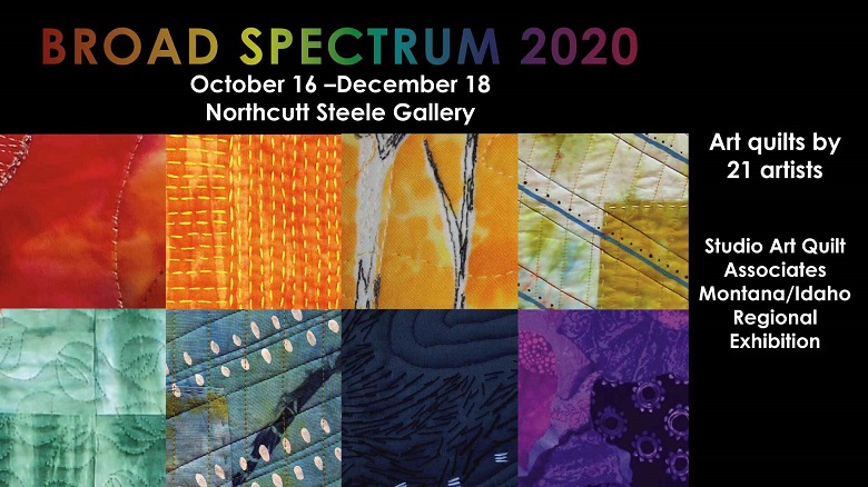 Broad Spectrum 2020 October 16-December 18. Northcutt Steele Gallery. Art quilts by 21 artists. Studio Art Quilt Associates Montana/Idaho Regional Exhibition 