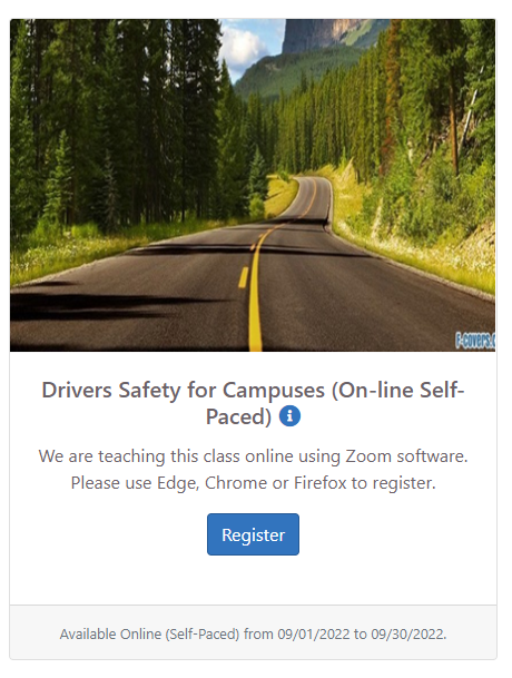 Drivers Safety for Campuses (On-line Self-Paced) We are teaching this class online using Zoom software. Please use Edge, Chrome or Firefox to register. Available online (self-paced) from 09/01/2022 to 09/30/2022