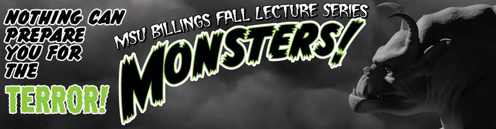 Nothing can prepare you for the terror! MSU Billings Fall Lecture Series: MONSTERS!