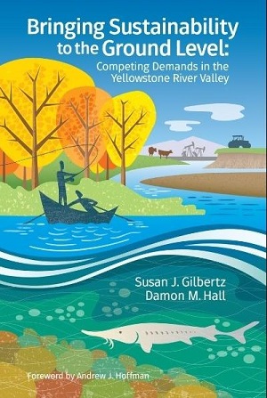 "Brining Sustainability to the Ground Level: Competing Demands in the Yellowstone River Valley." By Susan J. Gilbertz and Damon M. Hall. Foreword by Andrew J. Hoffman